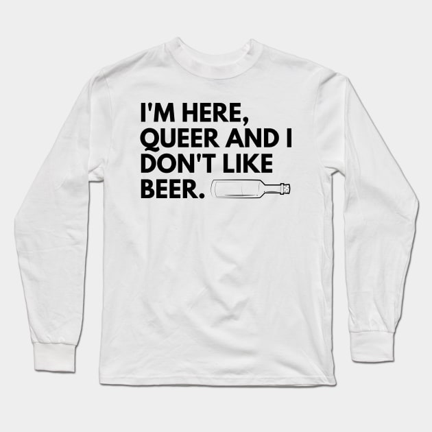 I'm here, queer and I don't like beer. Long Sleeve T-Shirt by BountL